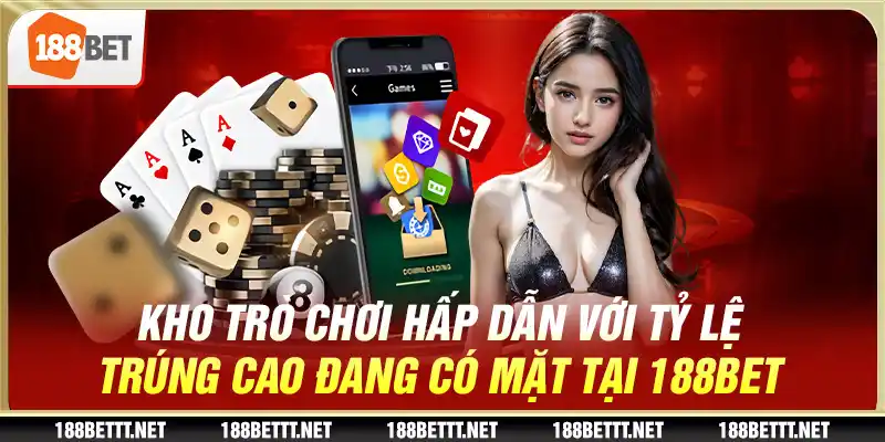 Kho trò chơi hấp dẫn với tỷ lệ trúng cao đang có mặt tại 188BET