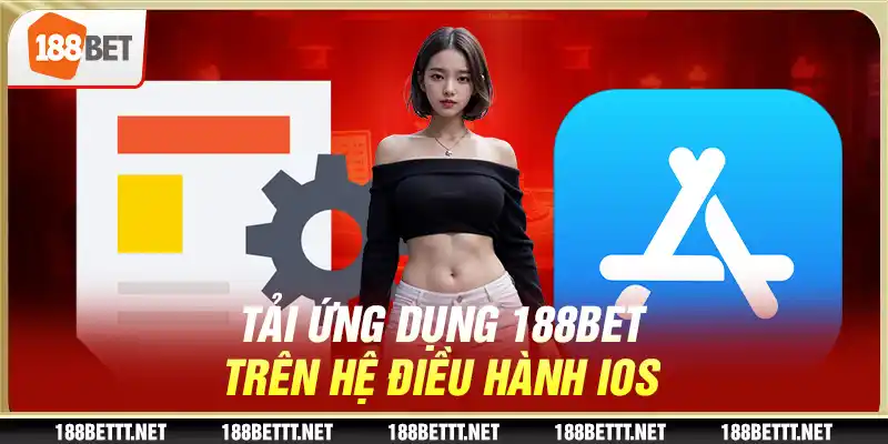 Tải ứng dụng 188BET trên hệ điều hành IOS