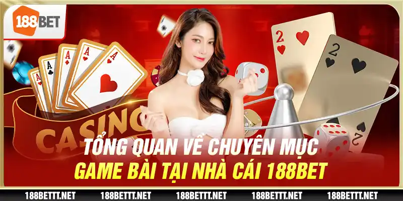 Tổng quan về chuyên mục game bài tại nhà cái 188BET