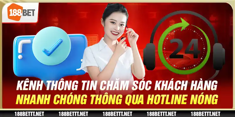 Kênh thông tin chăm sóc khách hàng nhanh chóng thông qua điện thoại nóng 188BET 