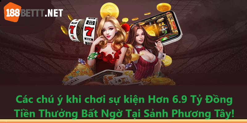 Chú ý chơi sự kiện Hơn 6.9 Tỷ Đồng Tiền Thưởng Bất Ngờ Tại Sảnh Phương Tây!